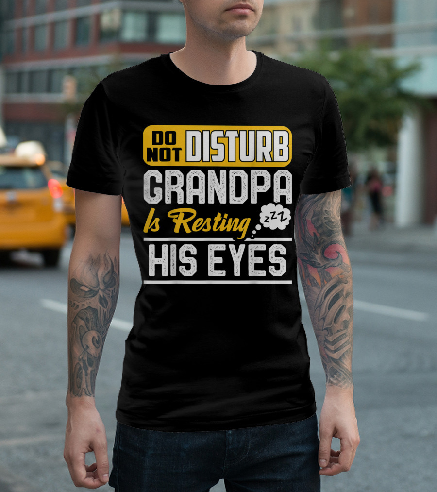 Do Not Disturb Grandpa Is Resting His Eyes ZZZ T-Shirt