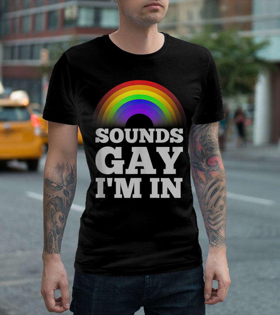 Sounds Gay I'm In Funny Gay Pride Rainbow T-Shirt