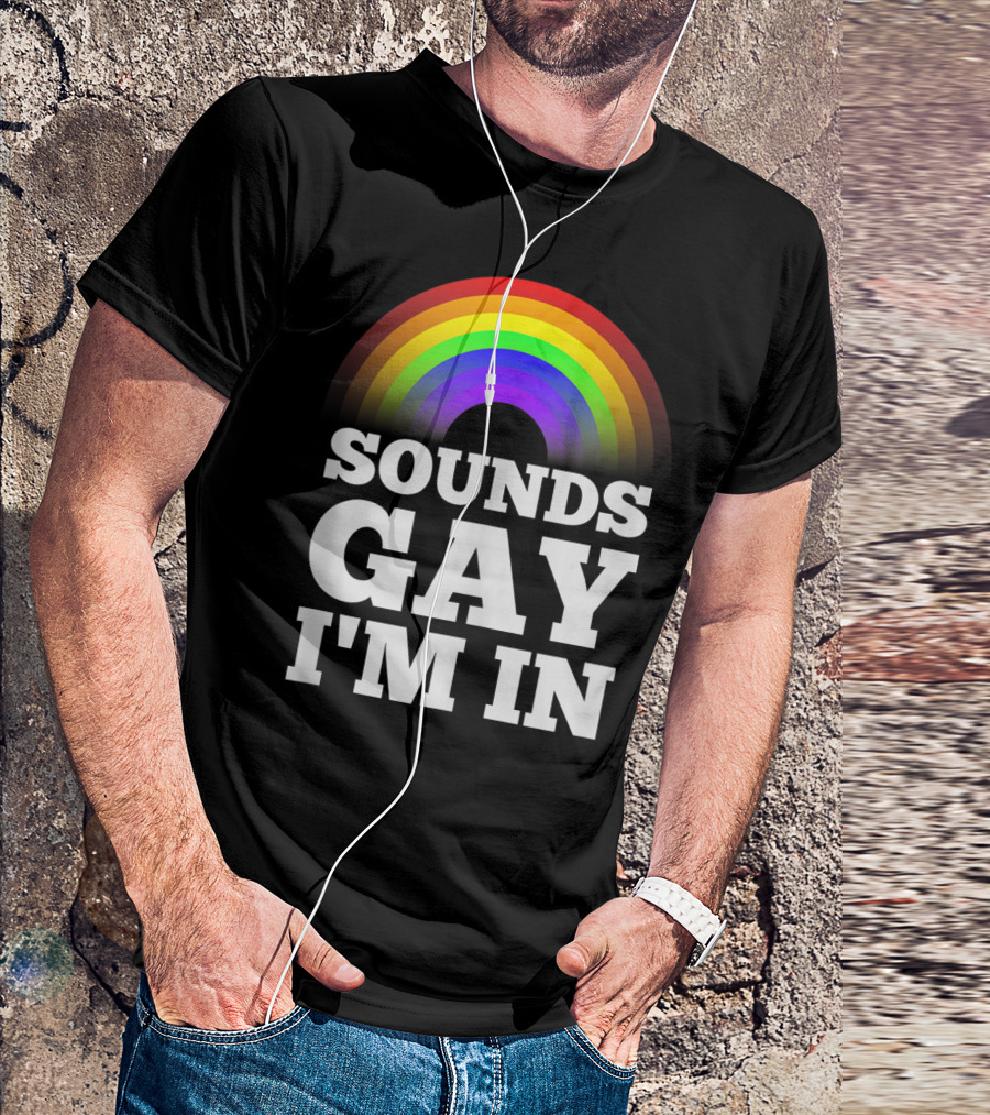 Sounds Gay I'm In Funny Gay Pride Rainbow T-Shirt