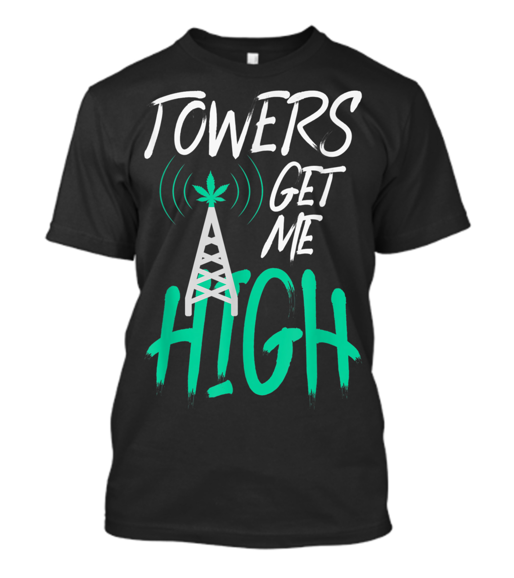 Towers Get Me High Cell Tower Climber Antenna Climbing Tech T-Shirt