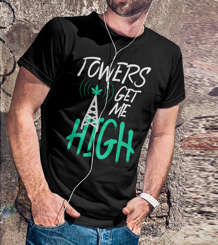Towers Get Me High Cell Tower Climber Antenna Climbing Tech T-Shirt