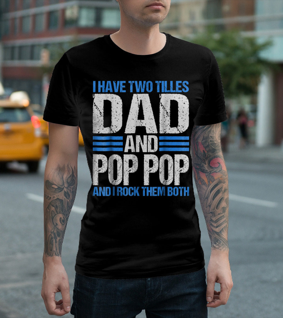 I Have Two Titles Dad And Pop Pop And I Rock Them Both T-Shirt