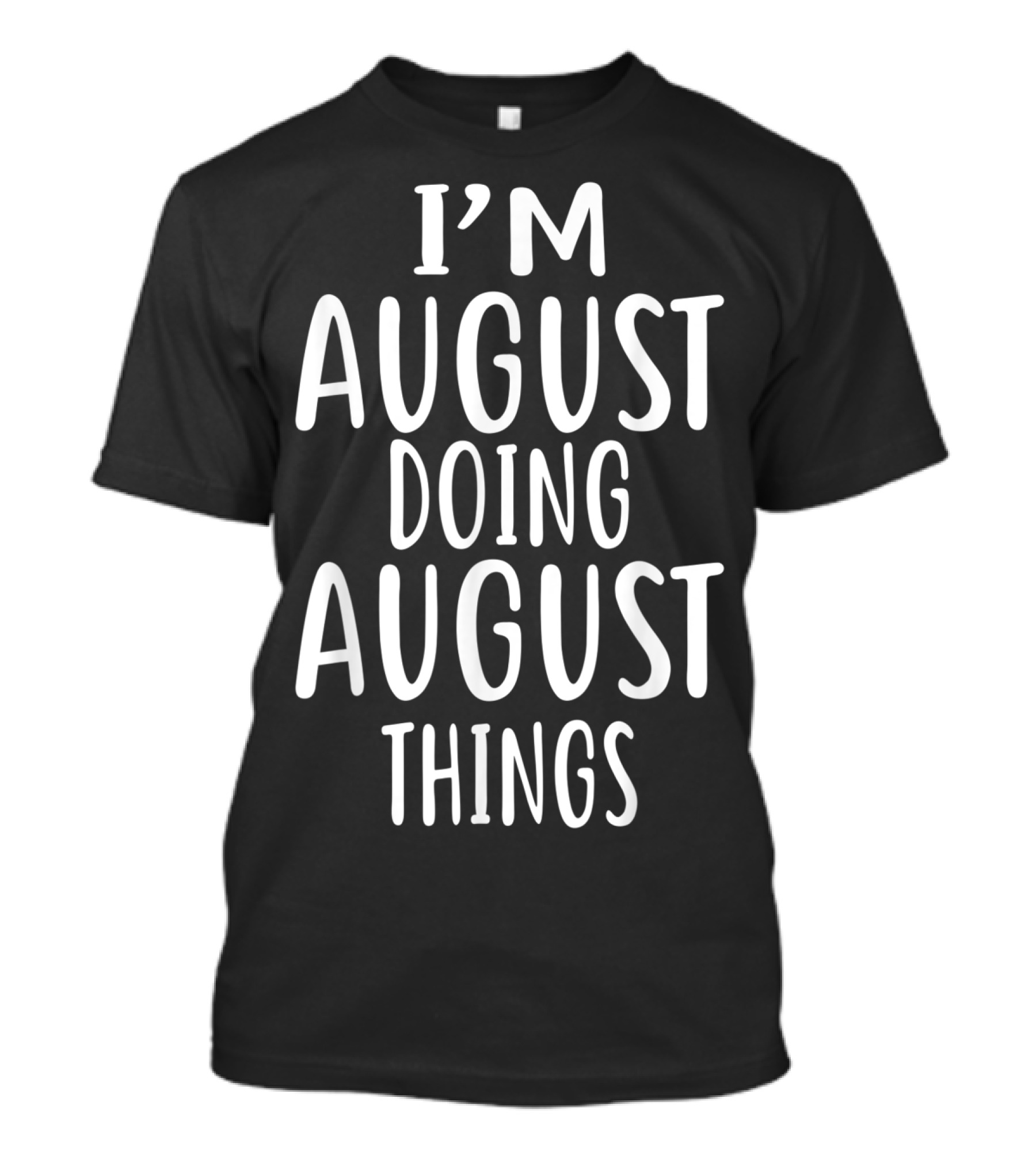 I'm August Doing August Things T-Shirt