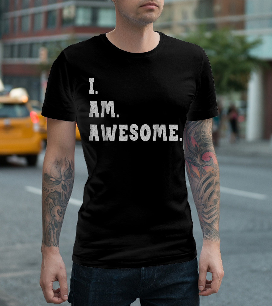 I Am Awesome I'm Awesome Be Awesome For I'm Awesome T-Shirt