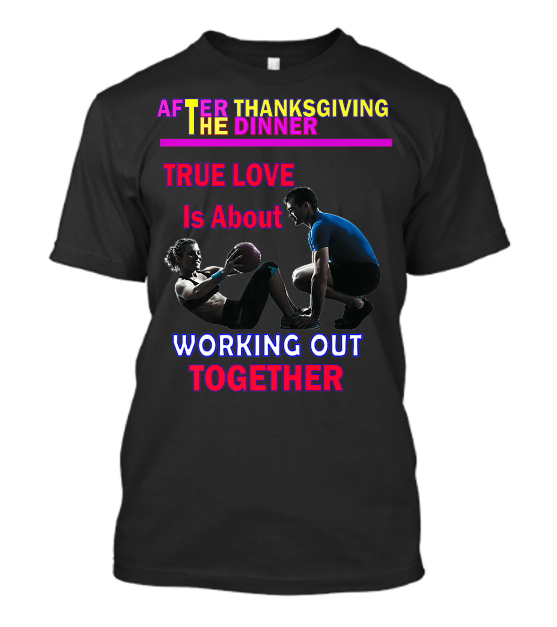 After Thanksgiving Dinner True Love Is About Working Out Together T-Shirt