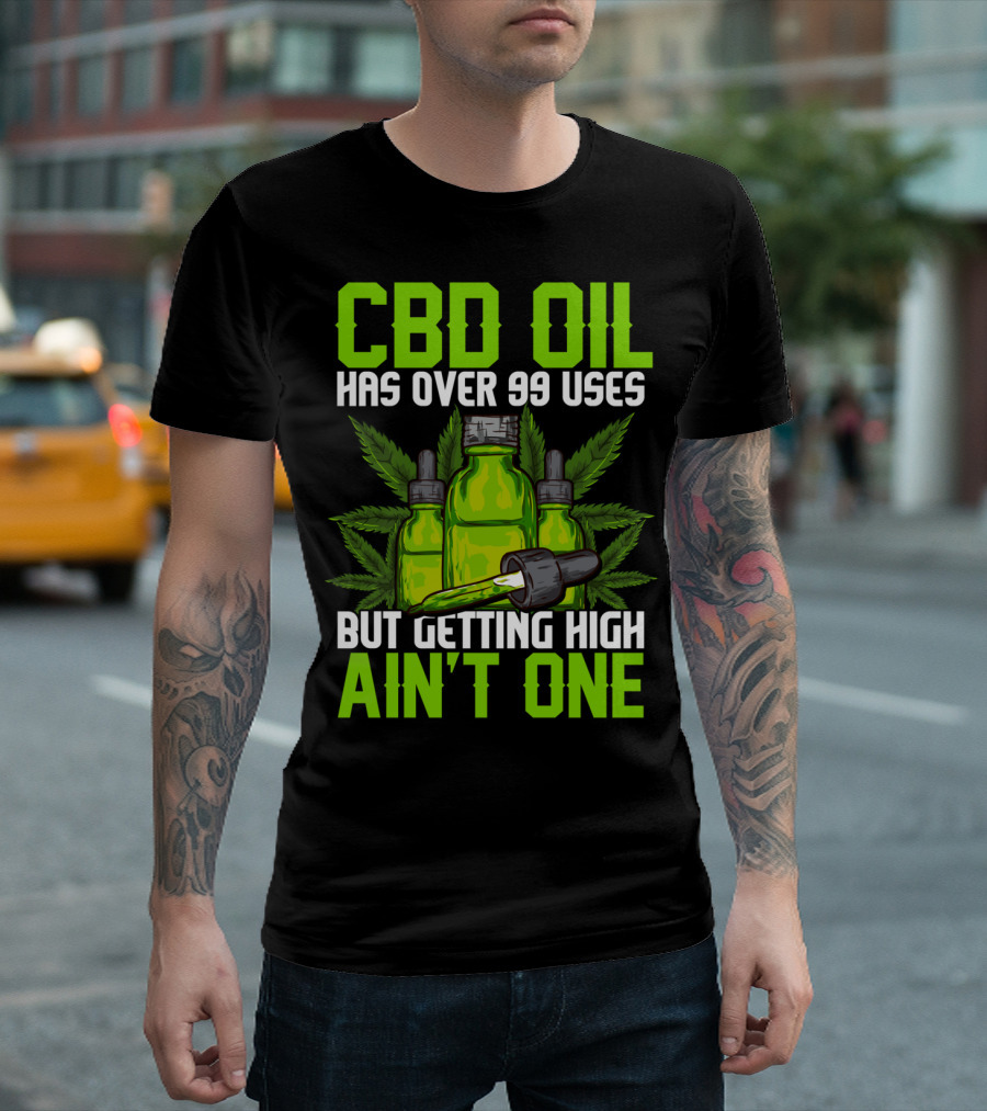 CBD Oil Has Over 99 Uses But Getting High Ain't One T-Shirt