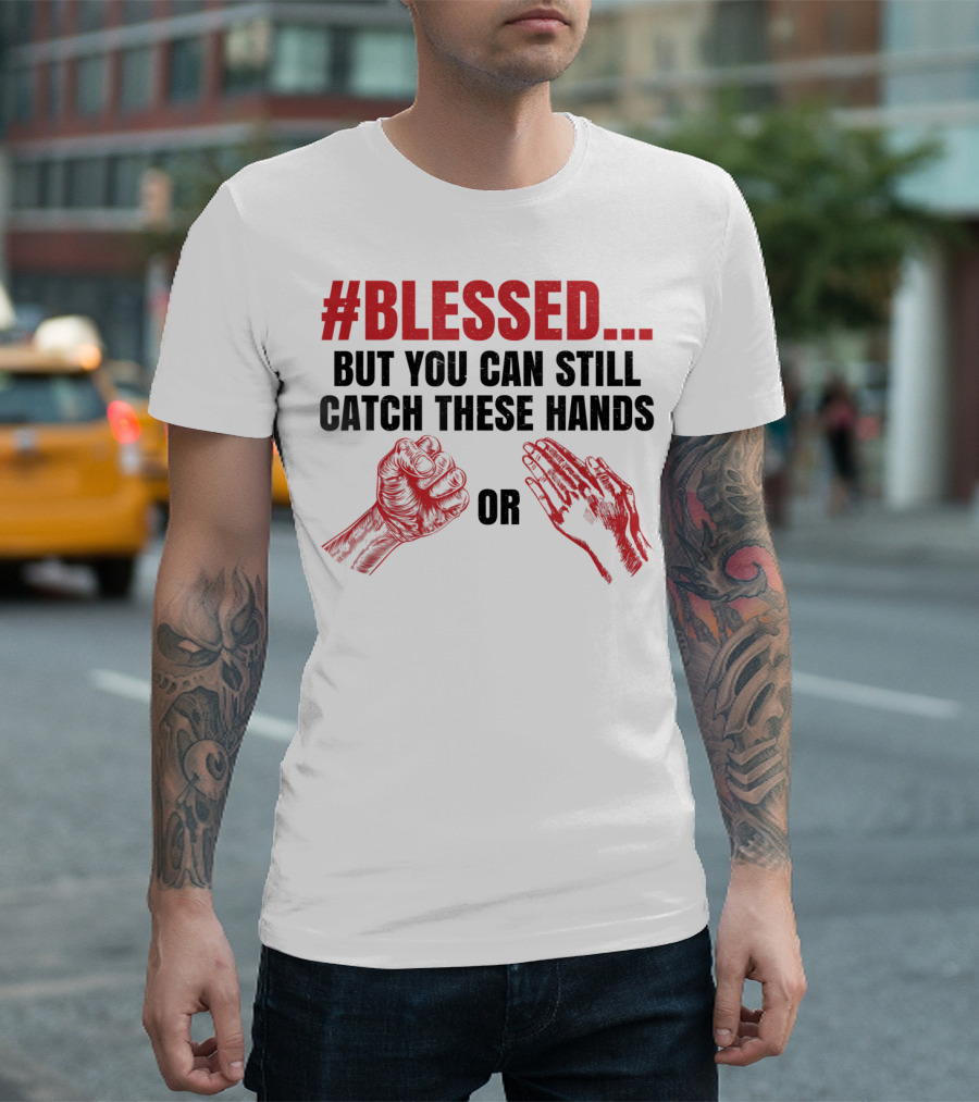 Blessed But You Can Still Catch These Hands T-Shirt