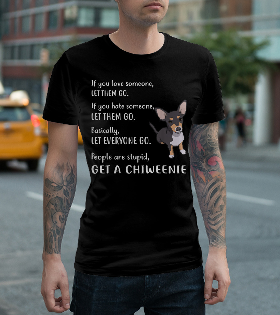 Let Everyone Go And Get A Chiweenie Funny Puppy Dog T-Shirt