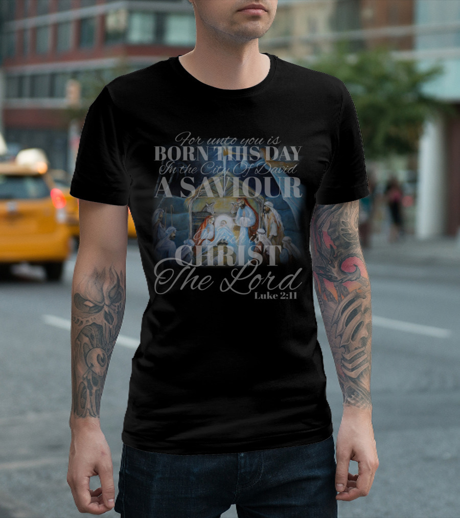 For Unto You Is Born This Day In The City Of David A Saviour Which Is Christ The Lord Luke 2:11 T-Shirt
