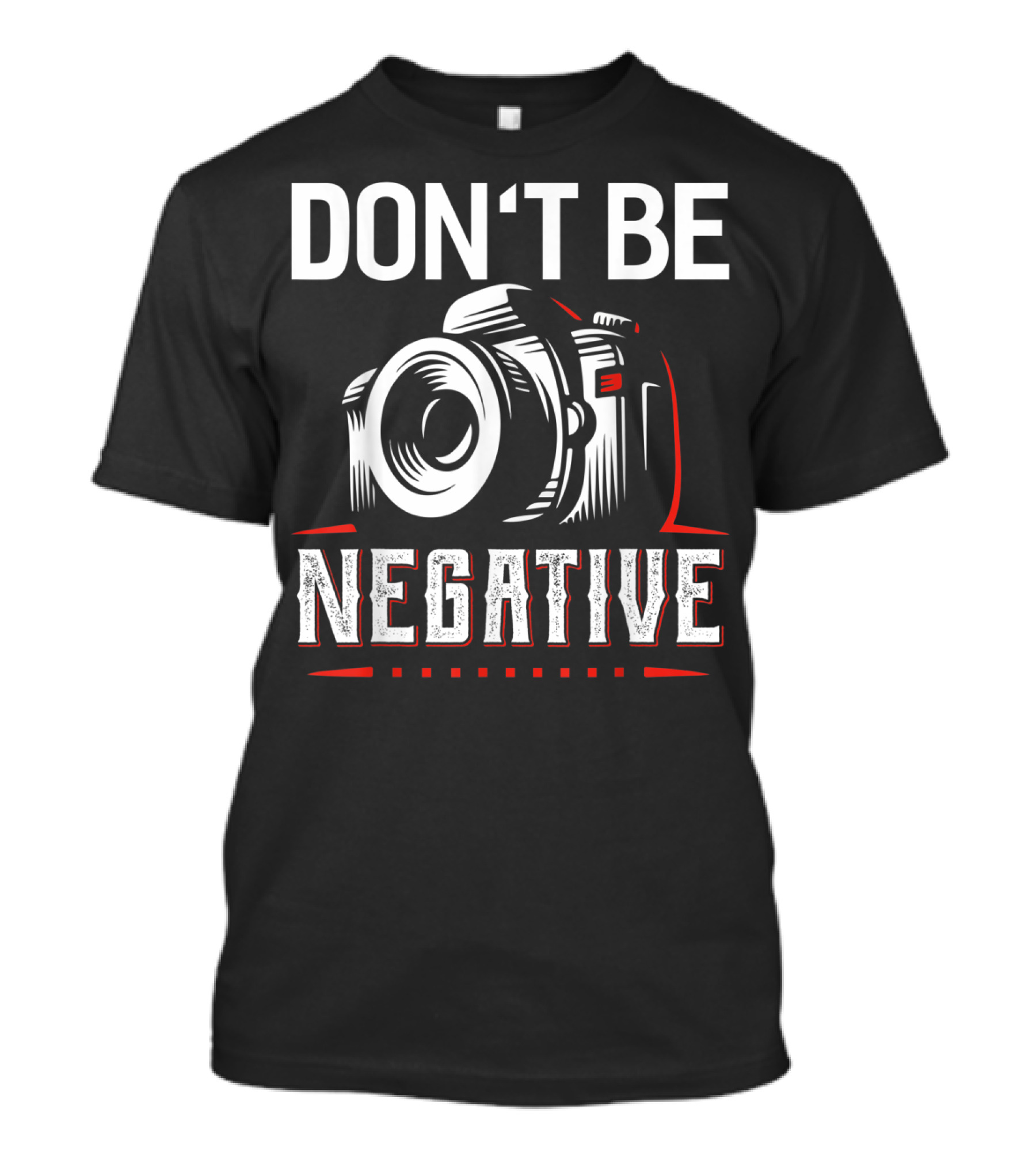 DON'T BE NEGATIVE CAMERA HUMOR PHOTOGRAPHY T-Shirt