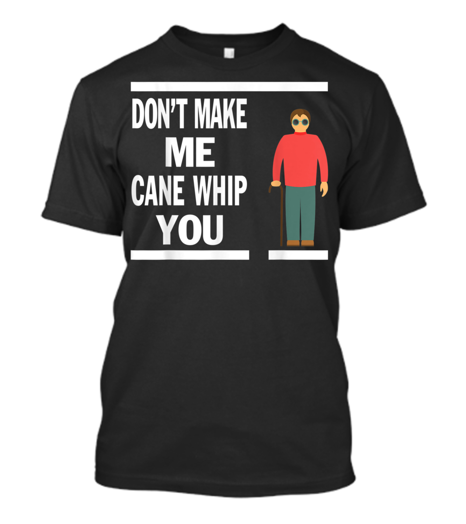 DON'T MAKE ME CANE WHIP YOU T-Shirt
