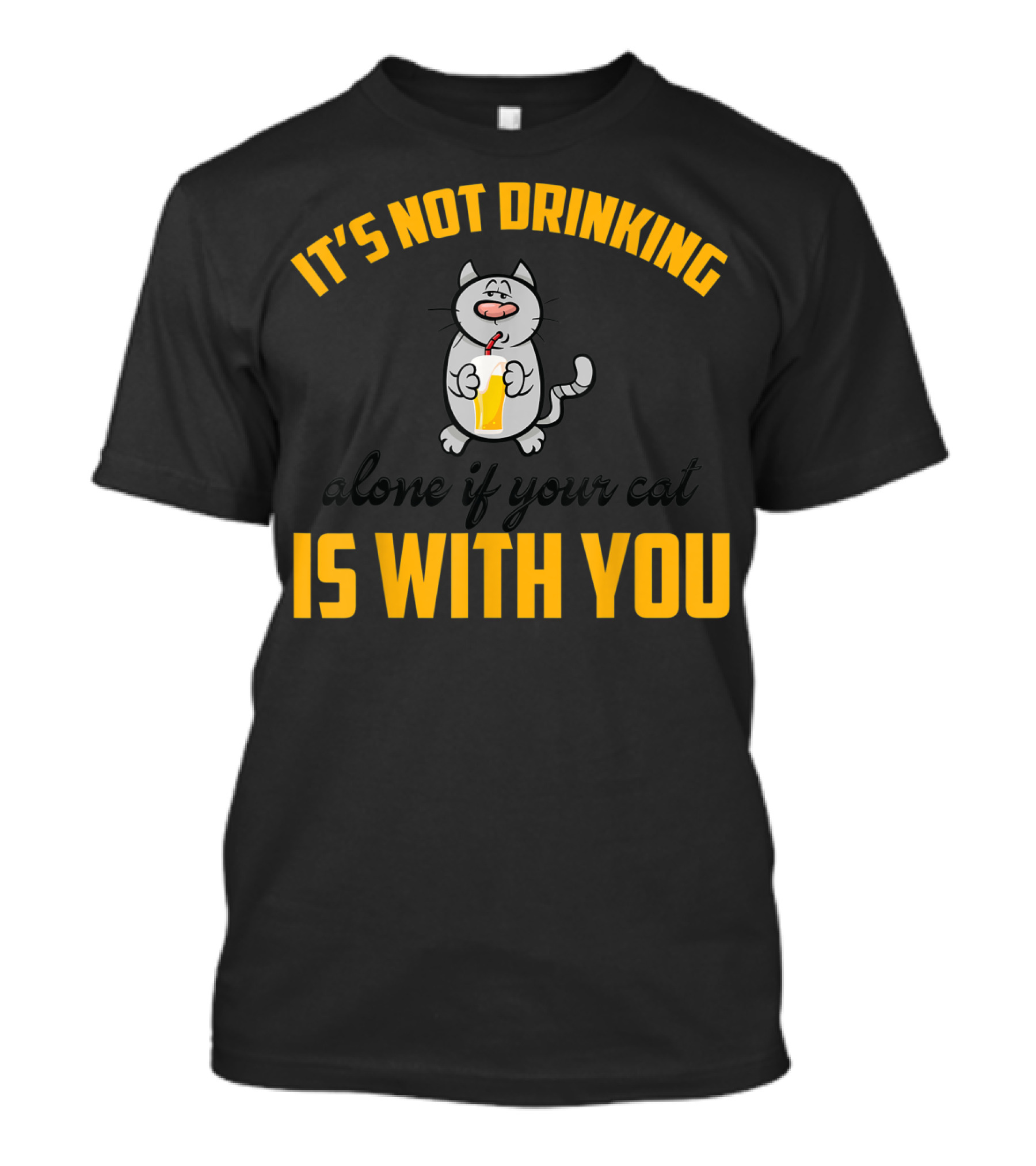 It's Not Drinking Alone If Your Cat Is With You T-Shirt