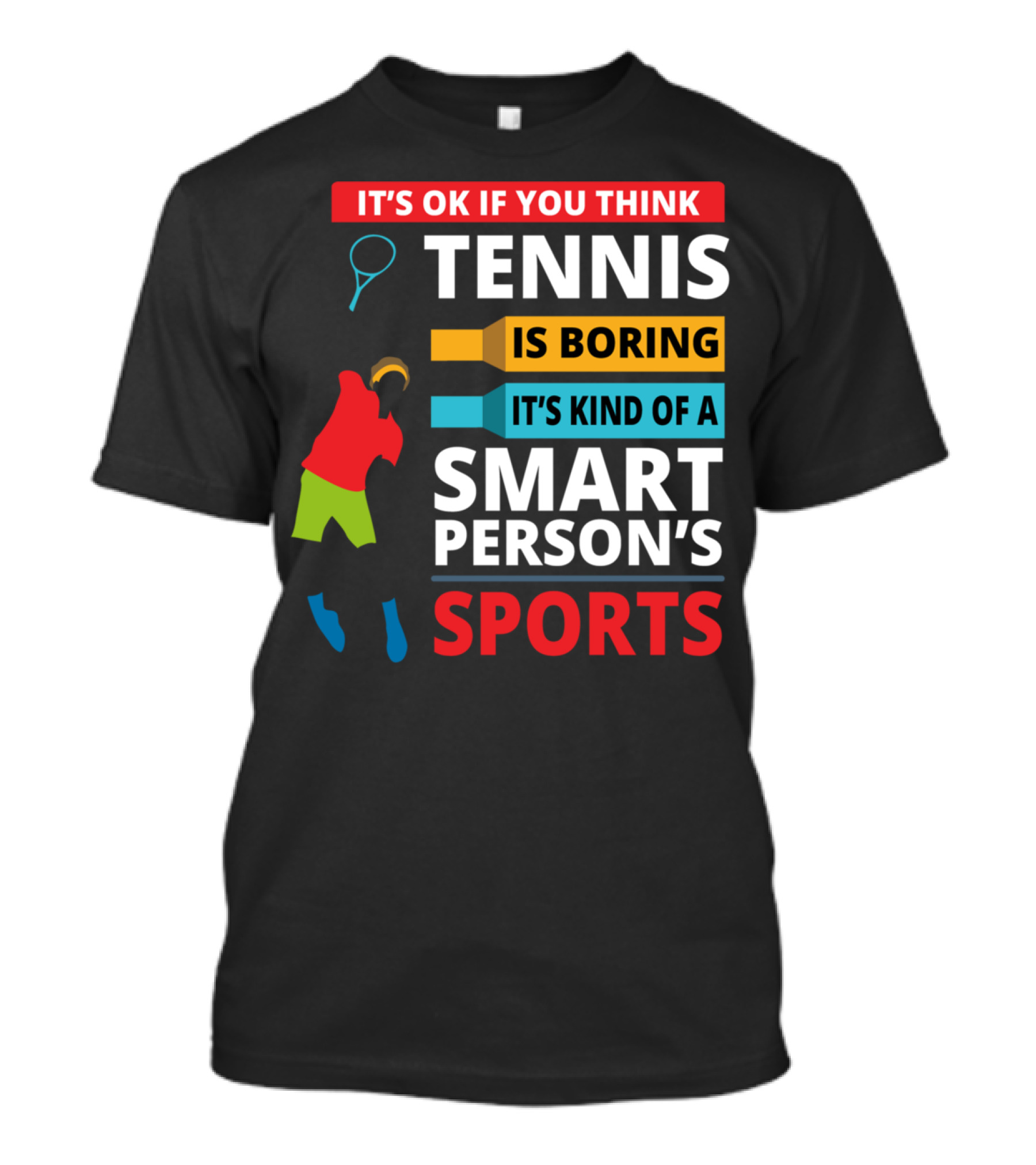 IT'S OK IF YOU THINK TENNIS IS BORING IT'S KIND OF A SMART PERSON'S SPORTS T-Shirt