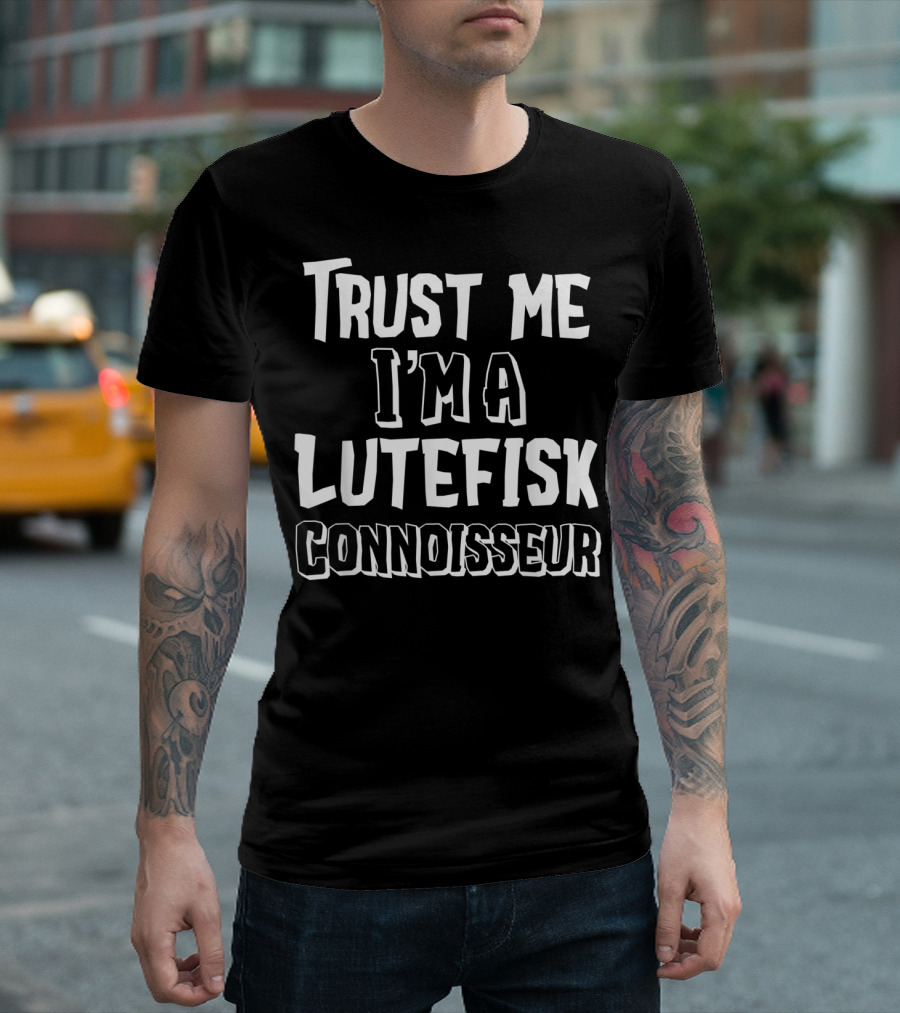 Trust Me I'm A Lutefisk Connoisseur T-Shirt