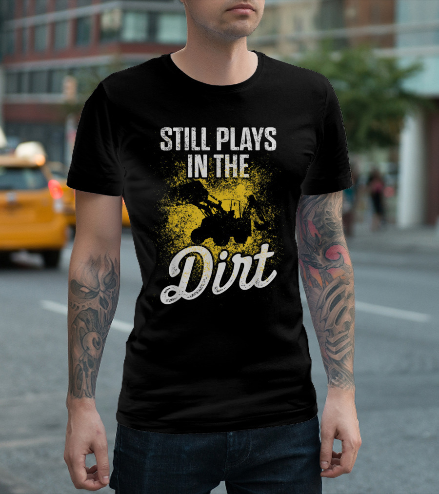 Still Plays In The Dirt Heavy Equipment Operator T-Shirt
