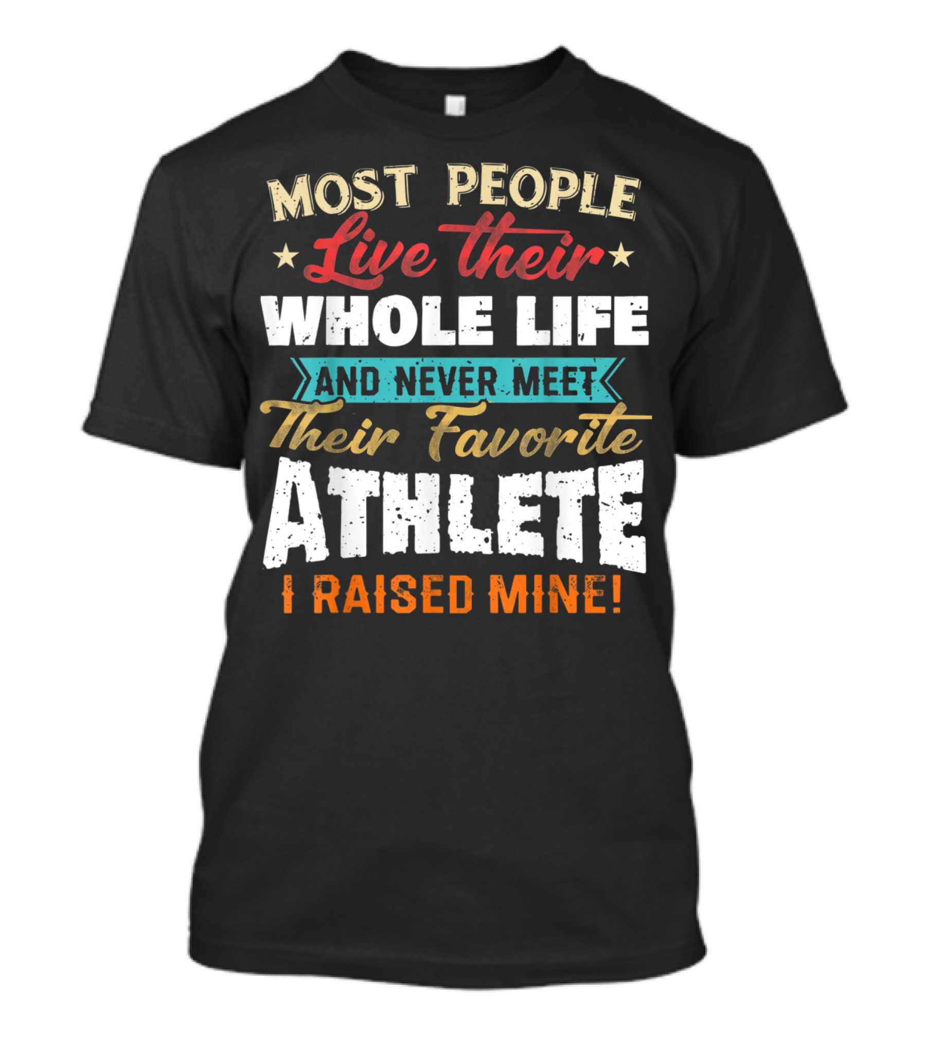 Most People Live Their Whole Life And Never Meet Their Favorite Athlete I Raised Mine T-Shirt