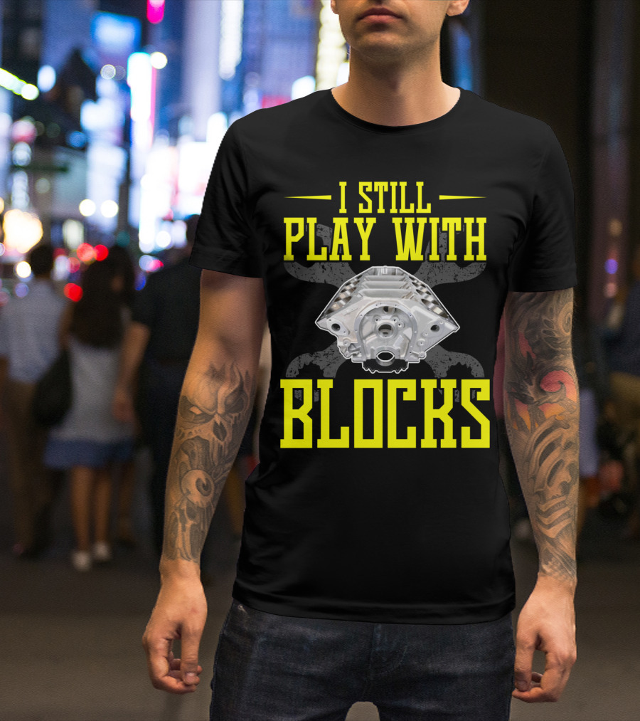 I Still Play With Blocks Mens Mechanic Engine Block Enthusiast T-Shirt