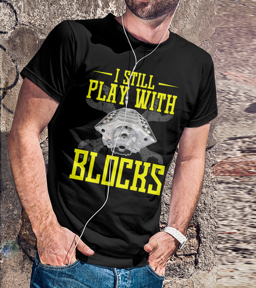 I Still Play With Blocks Mens Mechanic Engine Block Enthusiast T-Shirt