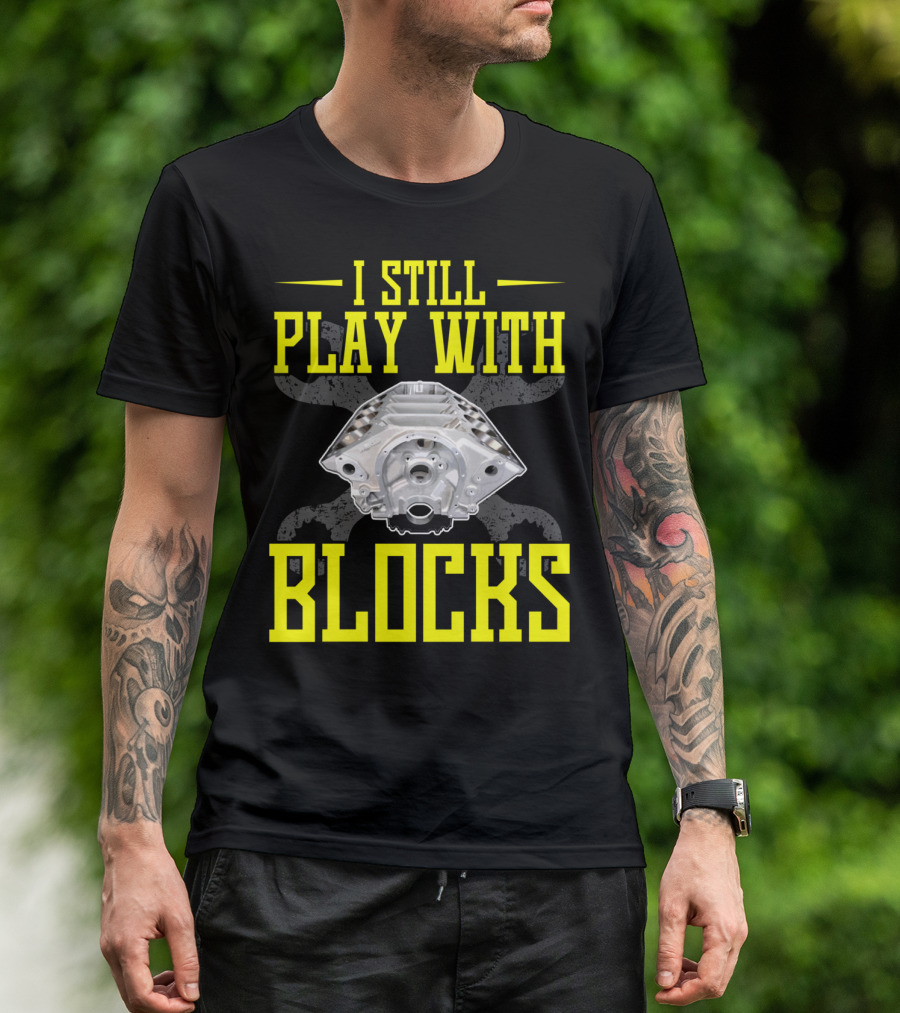 I Still Play With Blocks Mens Mechanic Engine Block Enthusiast T-Shirt