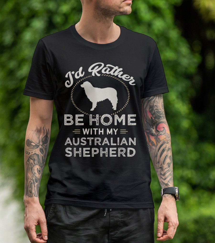 I'd Rather Be Home With My Australian Shepherd T-Shirt