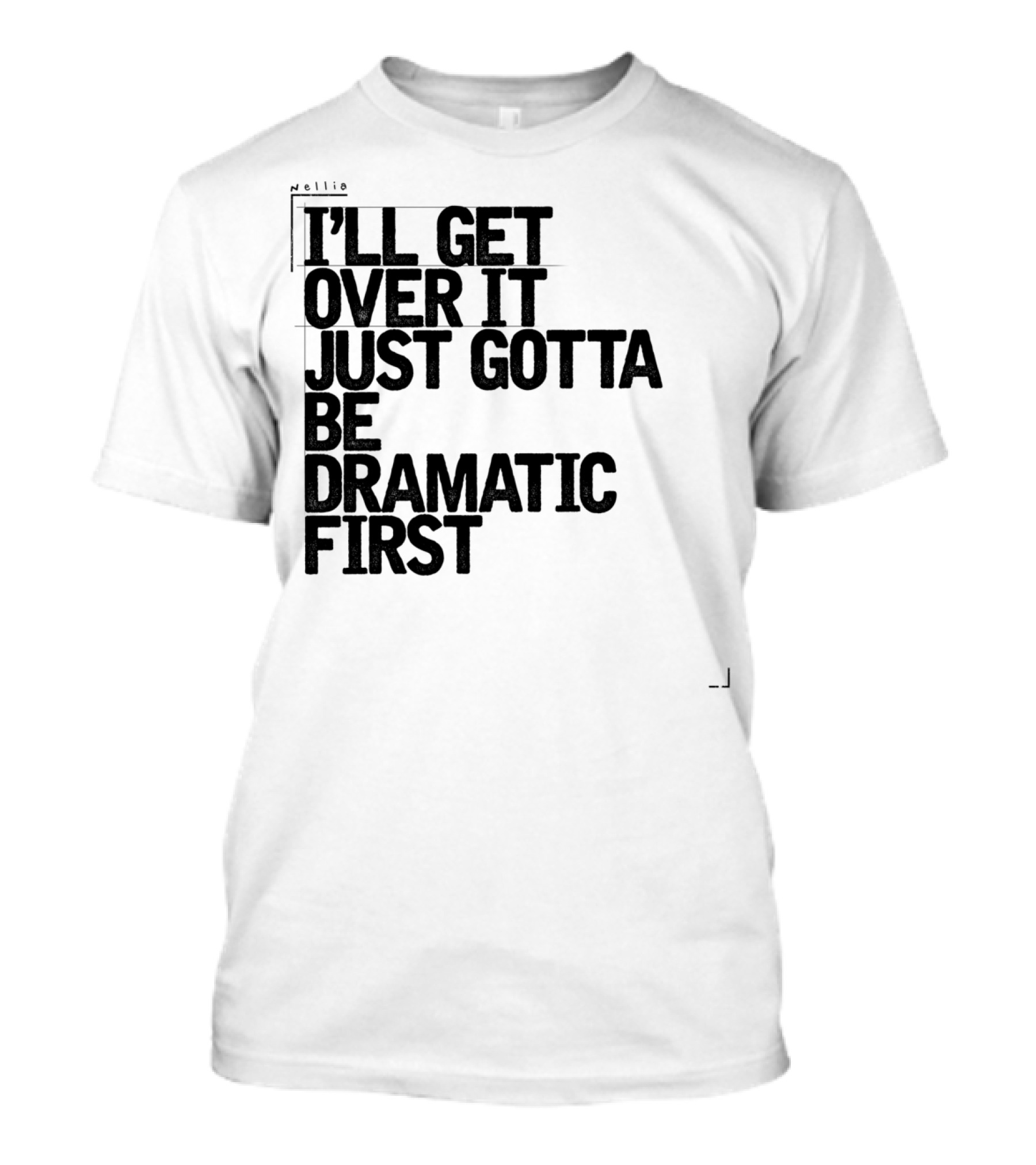I'll Get Over It Just Gotta Be Dramatic First T-Shirt