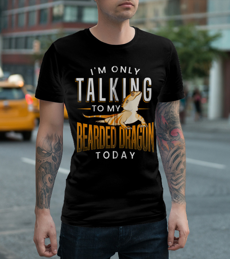 I'm Only Talking To My Bearded Dragon Today Reptile Lover Humor T-Shirt