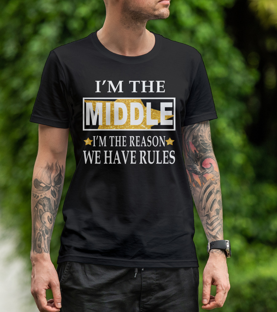 I'M THE MIDDLE I'M THE REASON WE HAVE RULES Stars And Gold Text T-Shirt