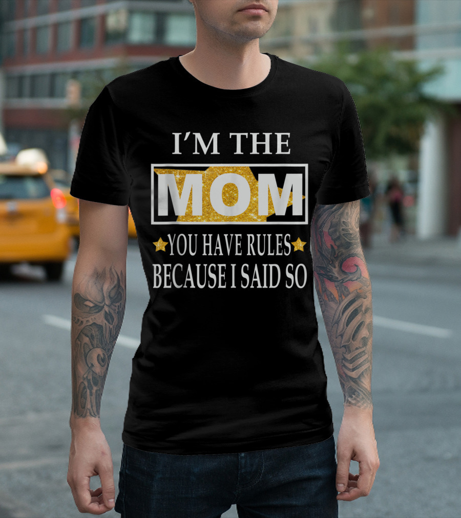 I'm The Mom You Have Rules Because I Said So Gold Stars T-Shirt