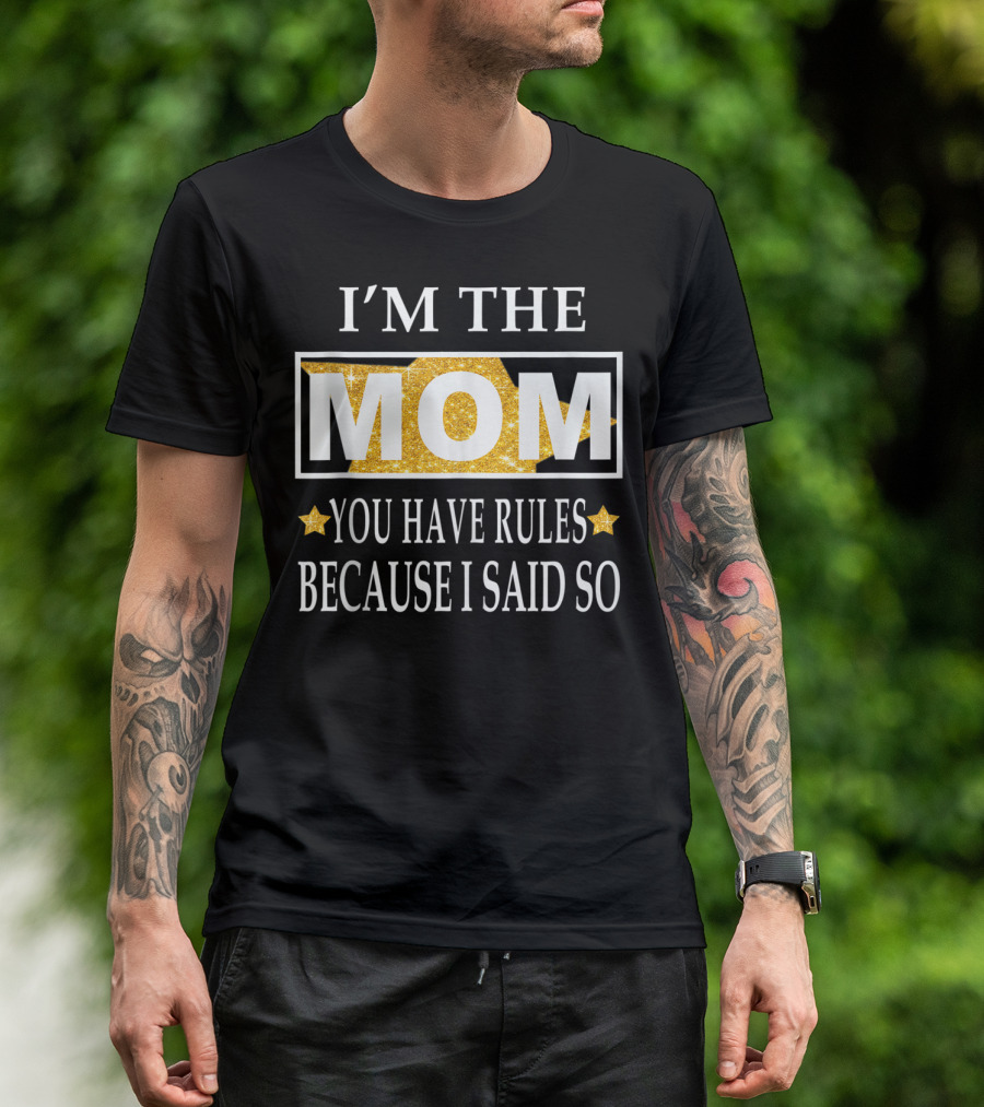 I'm The Mom You Have Rules Because I Said So Gold Stars T-Shirt