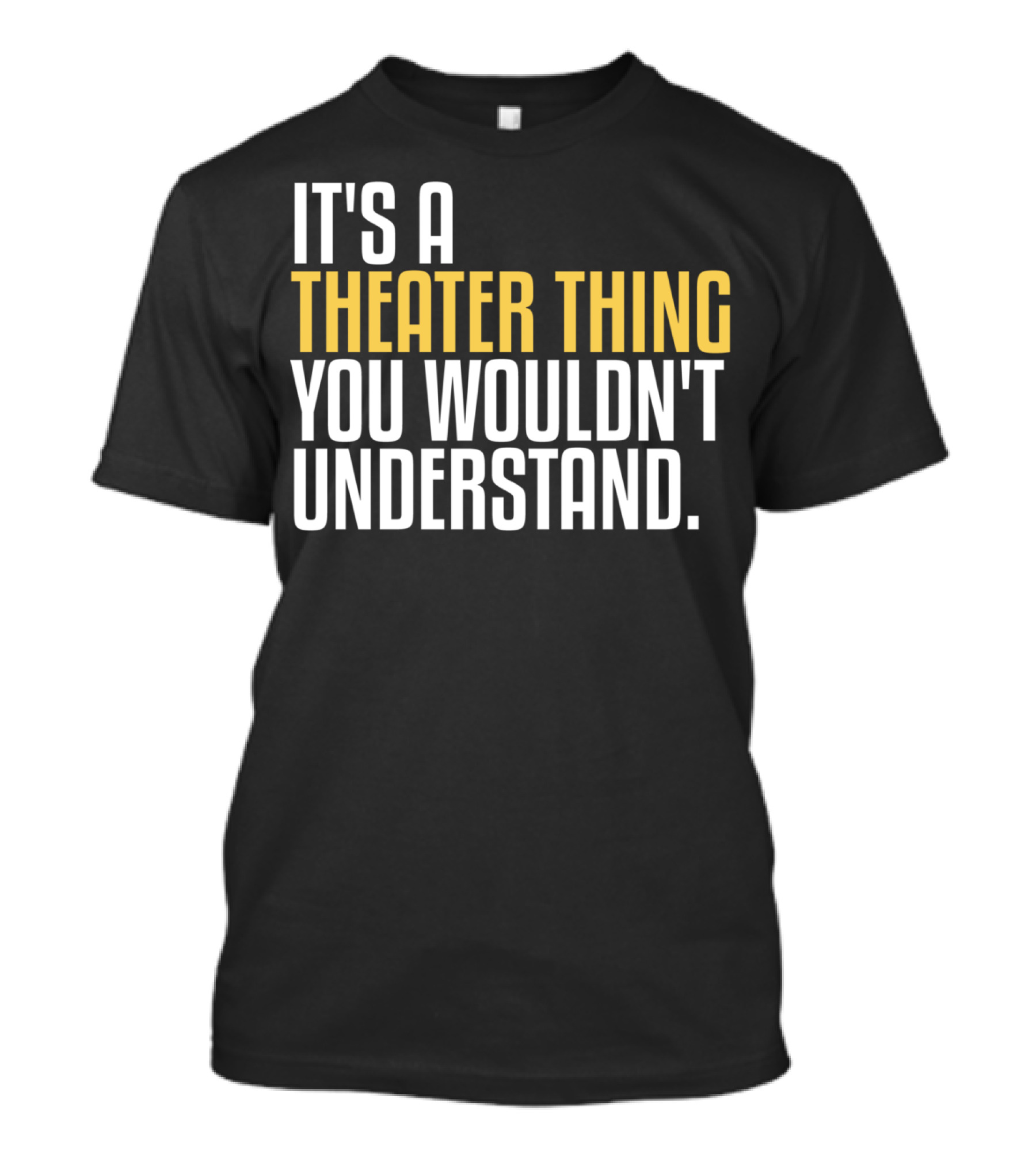 It's A Theater Thing You Wouldn't Understand T-Shirt