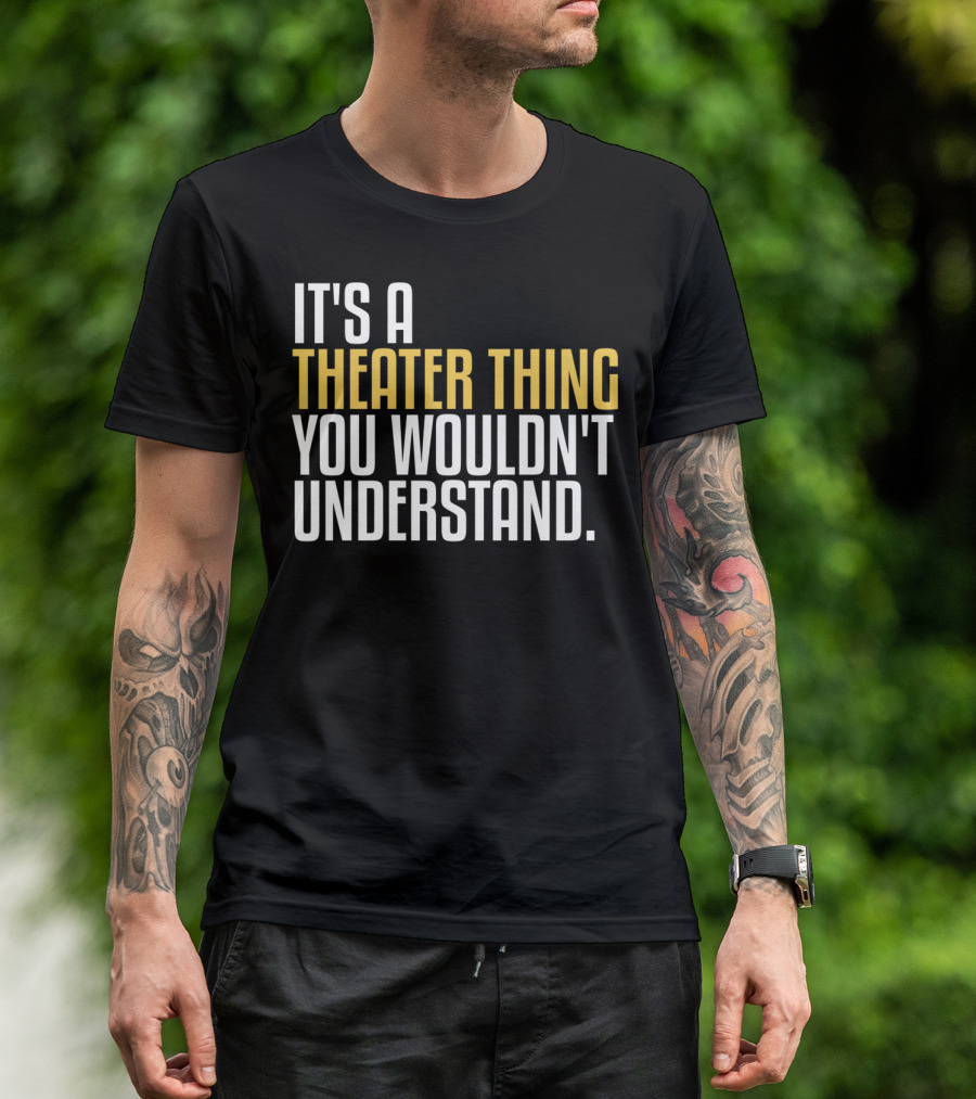 It's A Theater Thing You Wouldn't Understand T-Shirt