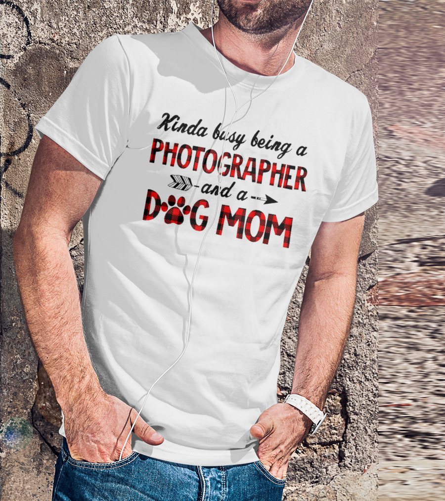 Kinda Busy Being A Photographer And A Dog Mom T-Shirt