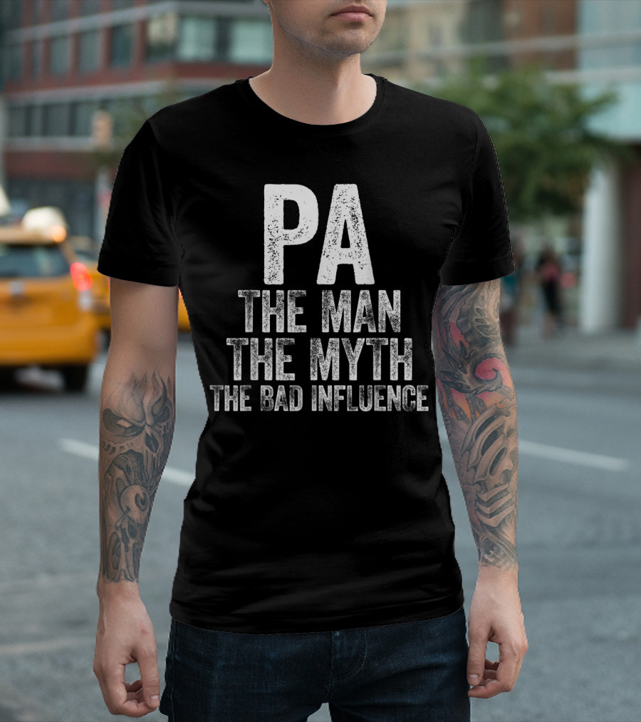 PA The Man The Myth The Bad Influence T-Shirt
