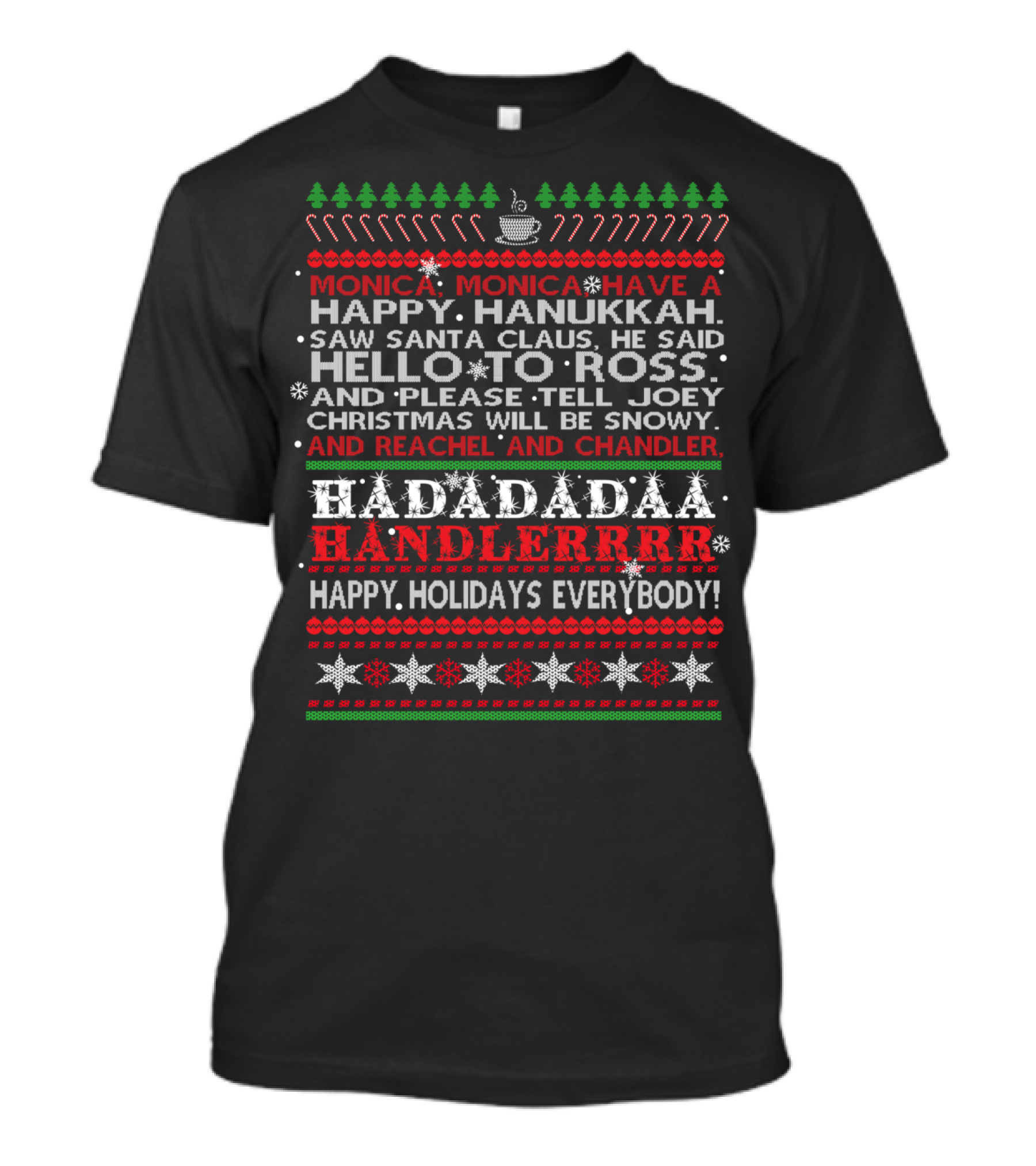 Monica Have A Happy Hanukkah Hello To Ross Tell Joey Christmas Hadadadaa Handlerrrr Happy Holidays Everybody T-Shirt