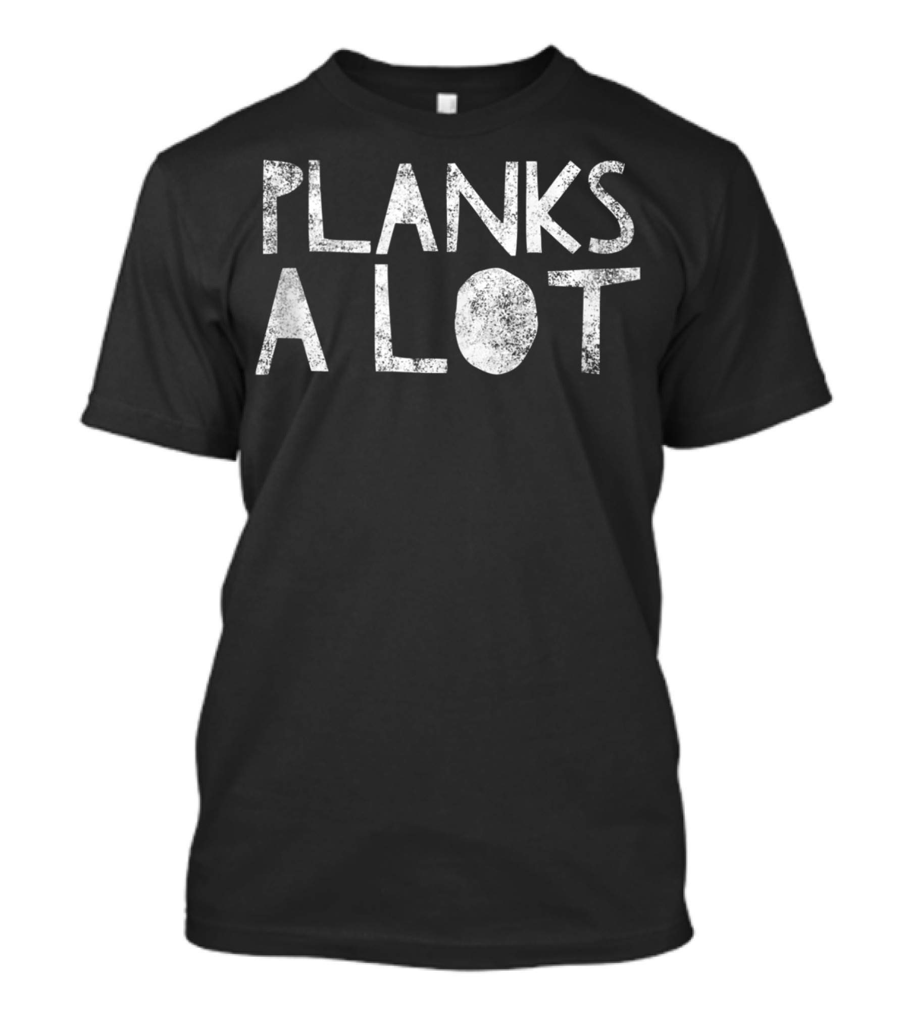 Planks A Lot Funny Exercise Planking Fitness Humor T-Shirt