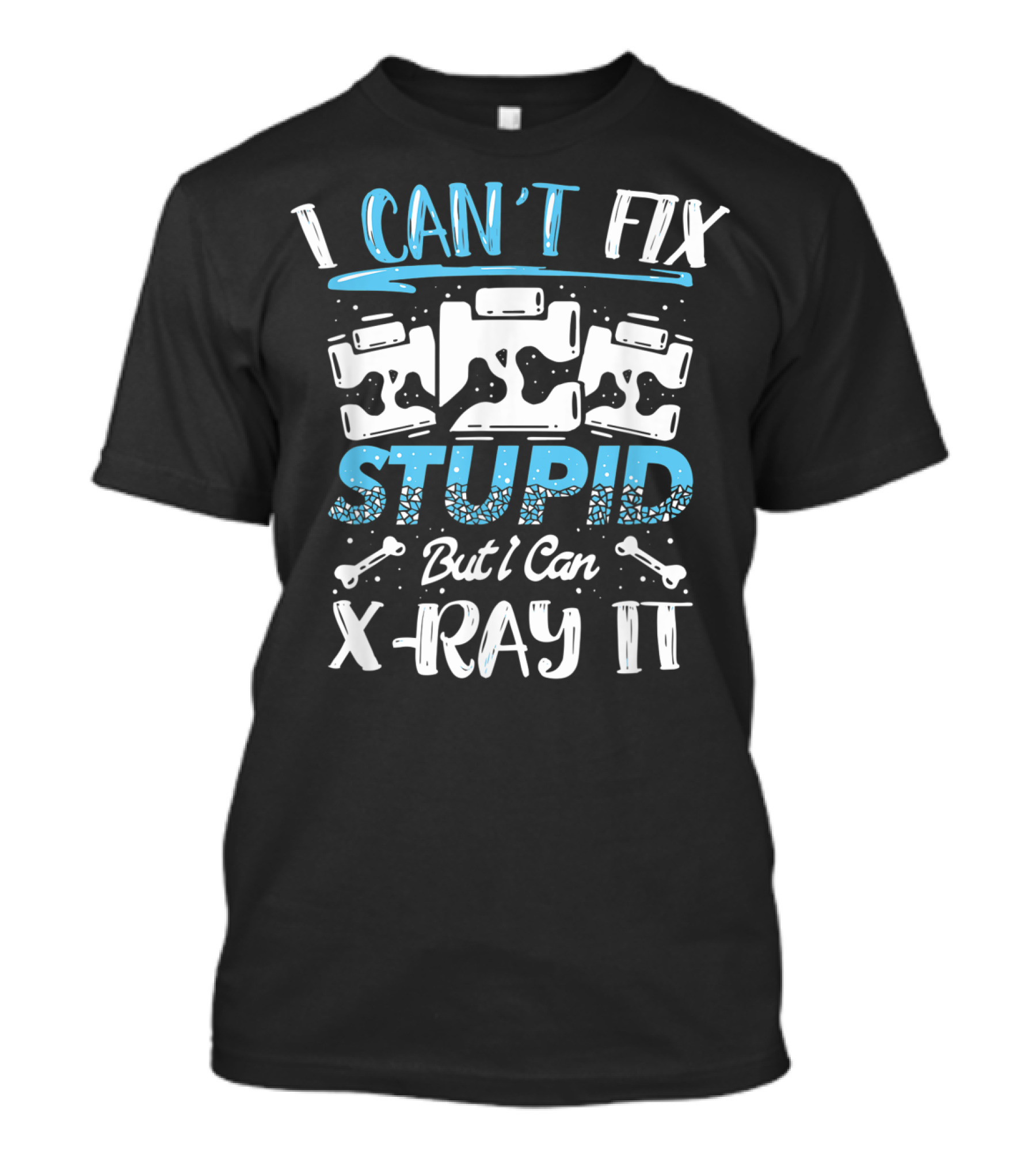 I Can't Fix Stupid But I Can X-Ray It Funny Xray Tech Radiology T-Shirt