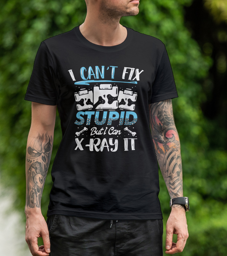 I Can't Fix Stupid But I Can X-Ray It Funny Xray Tech Radiology T-Shirt