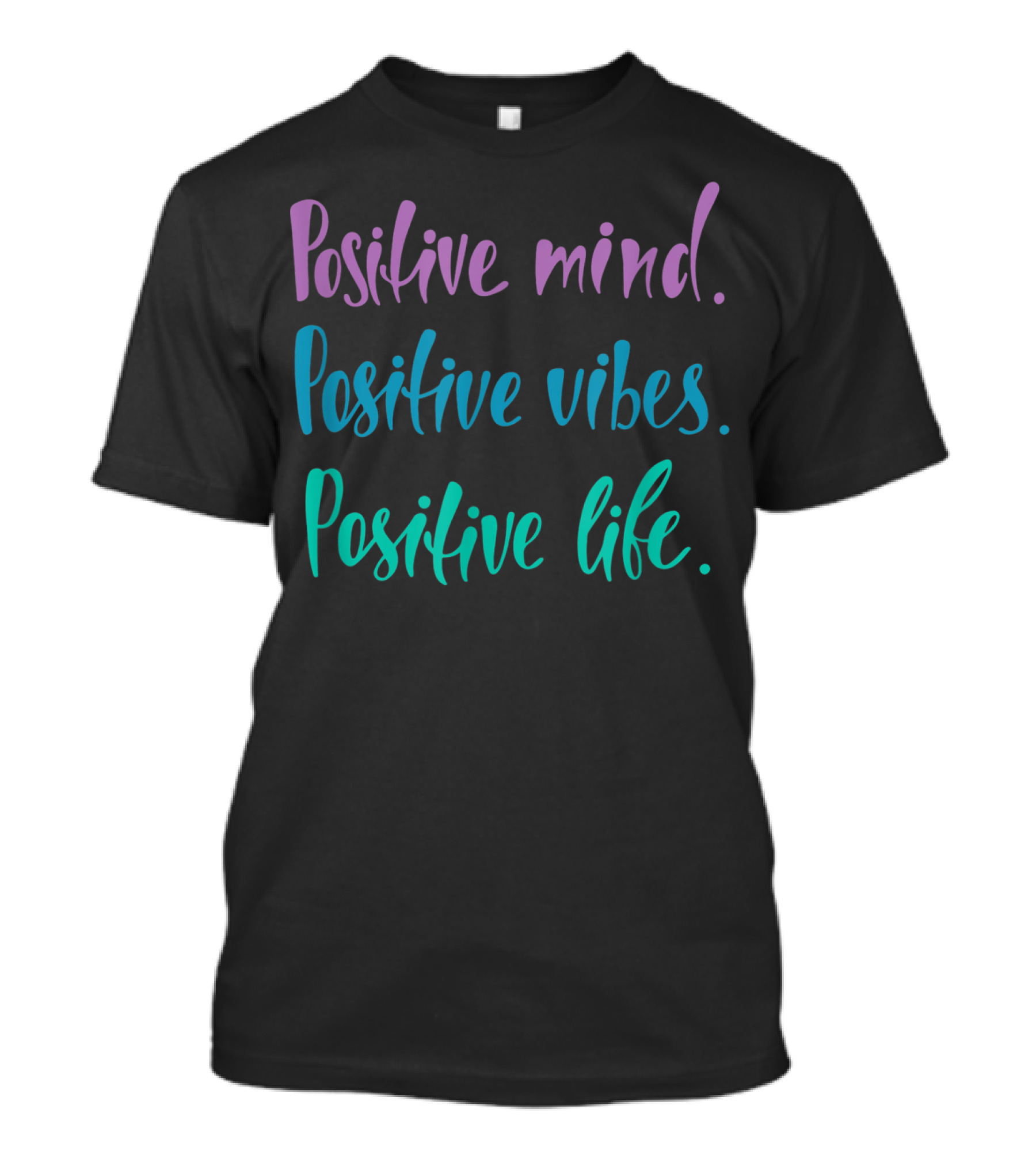 Positive Mind Positive Vibes Positive Life T-Shirt