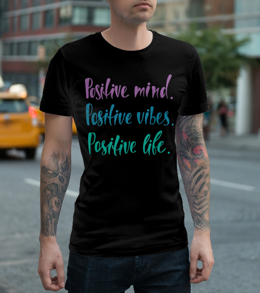 Positive Mind Positive Vibes Positive Life T-Shirt