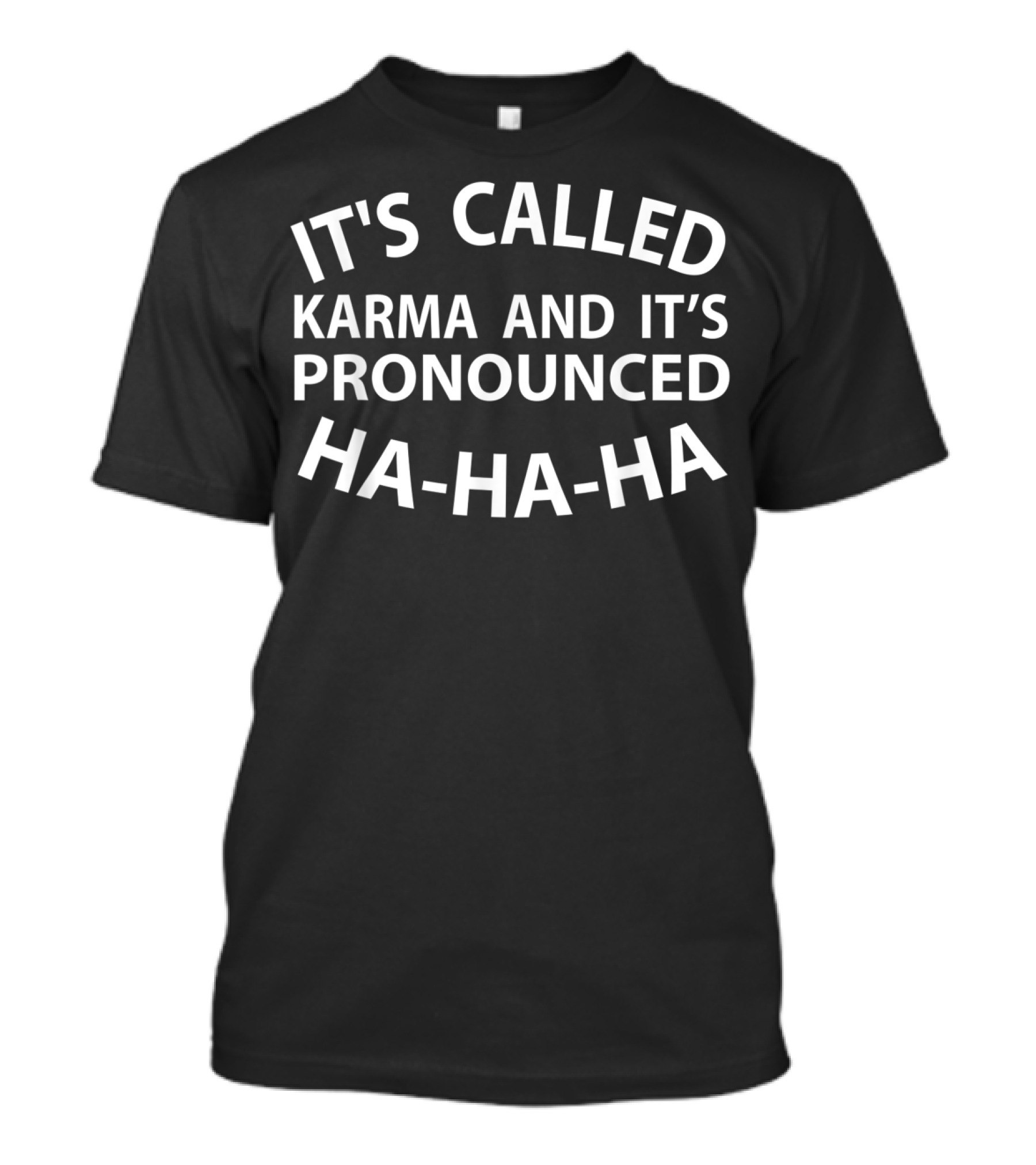 IT'S CALLED KARMA AND IT'S PRONOUNCED HA-HA-HA T-Shirt