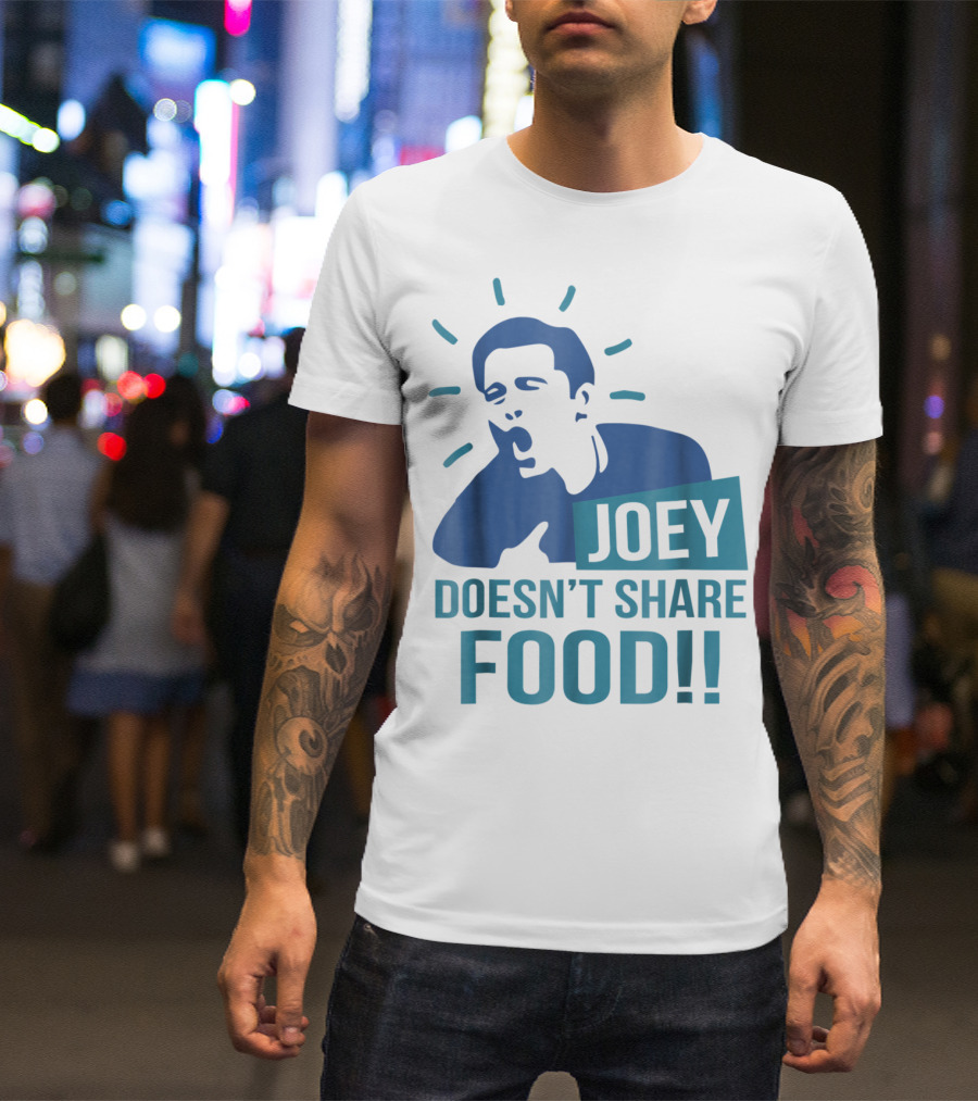 Joey Doesn't Share Food T-Shirt