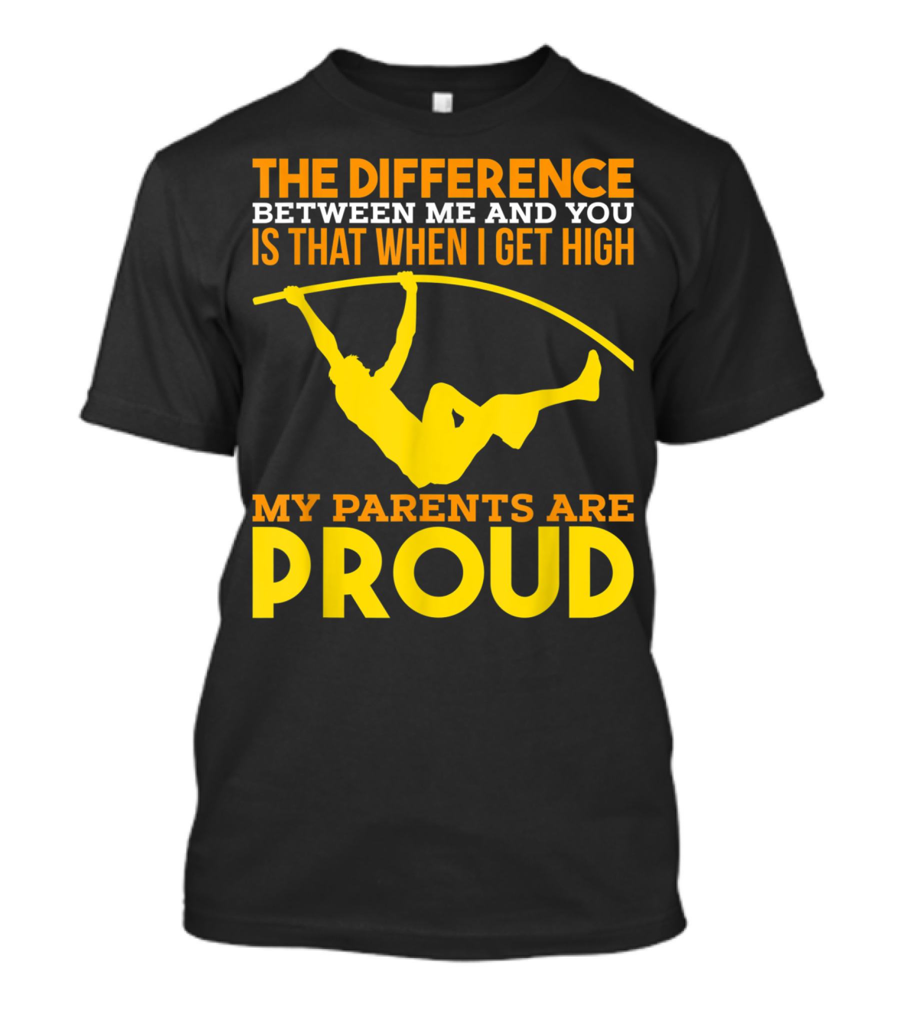 The Difference Between Me And You Is That When I Get High My Parents Are Proud Pole Vaulting Track Field T-Shirt
