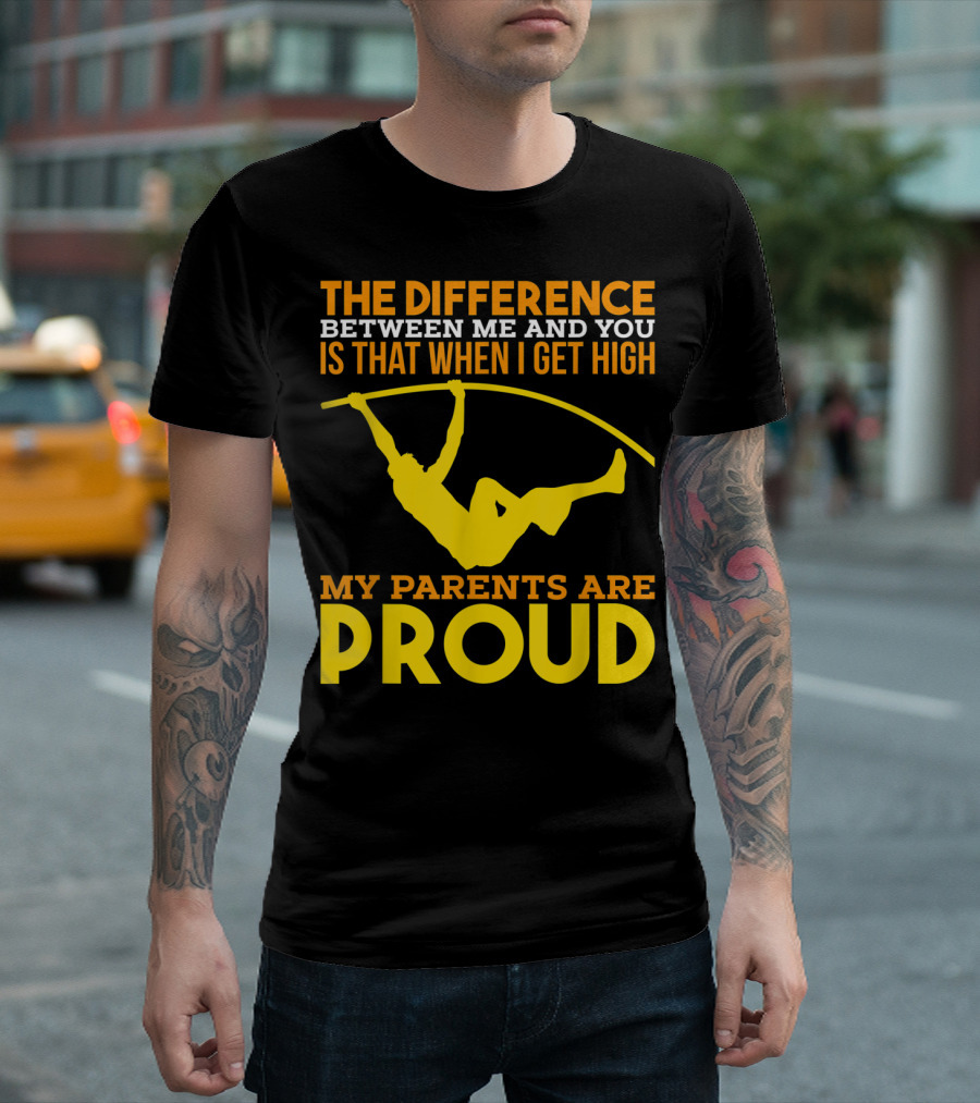 The Difference Between Me And You Is That When I Get High My Parents Are Proud Pole Vaulting Track Field T-Shirt