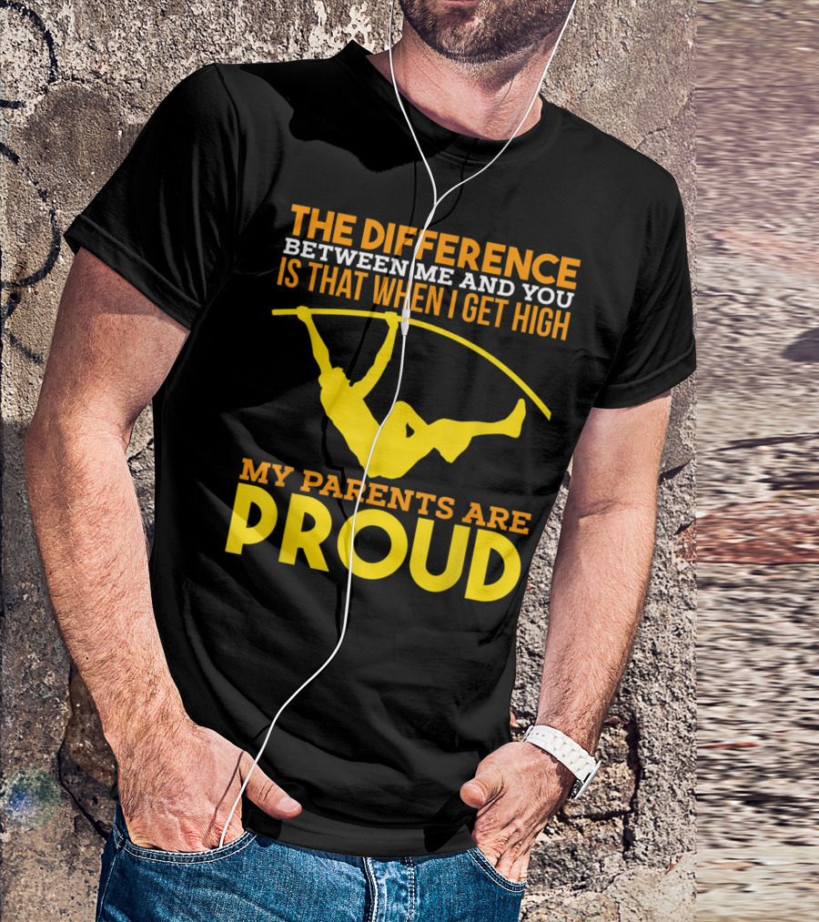The Difference Between Me And You Is That When I Get High My Parents Are Proud Pole Vaulting Track Field T-Shirt