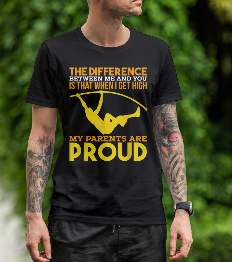 The Difference Between Me And You Is That When I Get High My Parents Are Proud Pole Vaulting Track Field T-Shirt