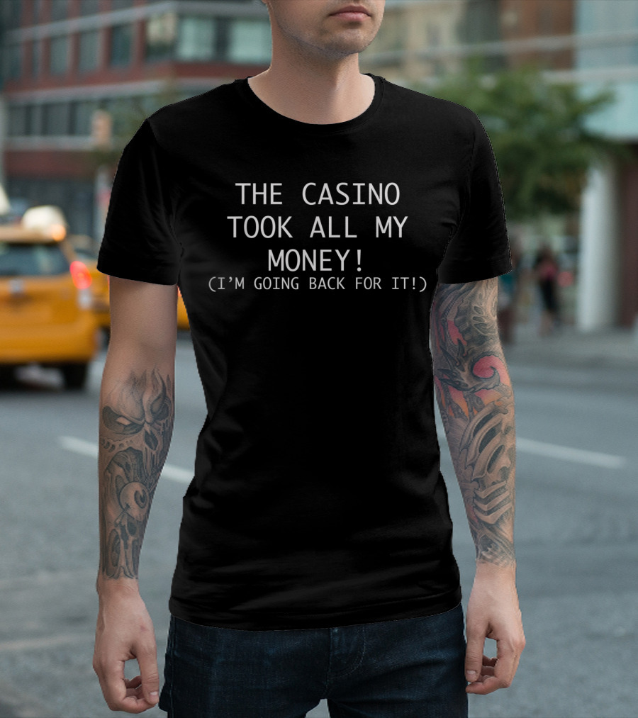 The Casino Took All My Money I'm Going Back For It Gamblers T-Shirt