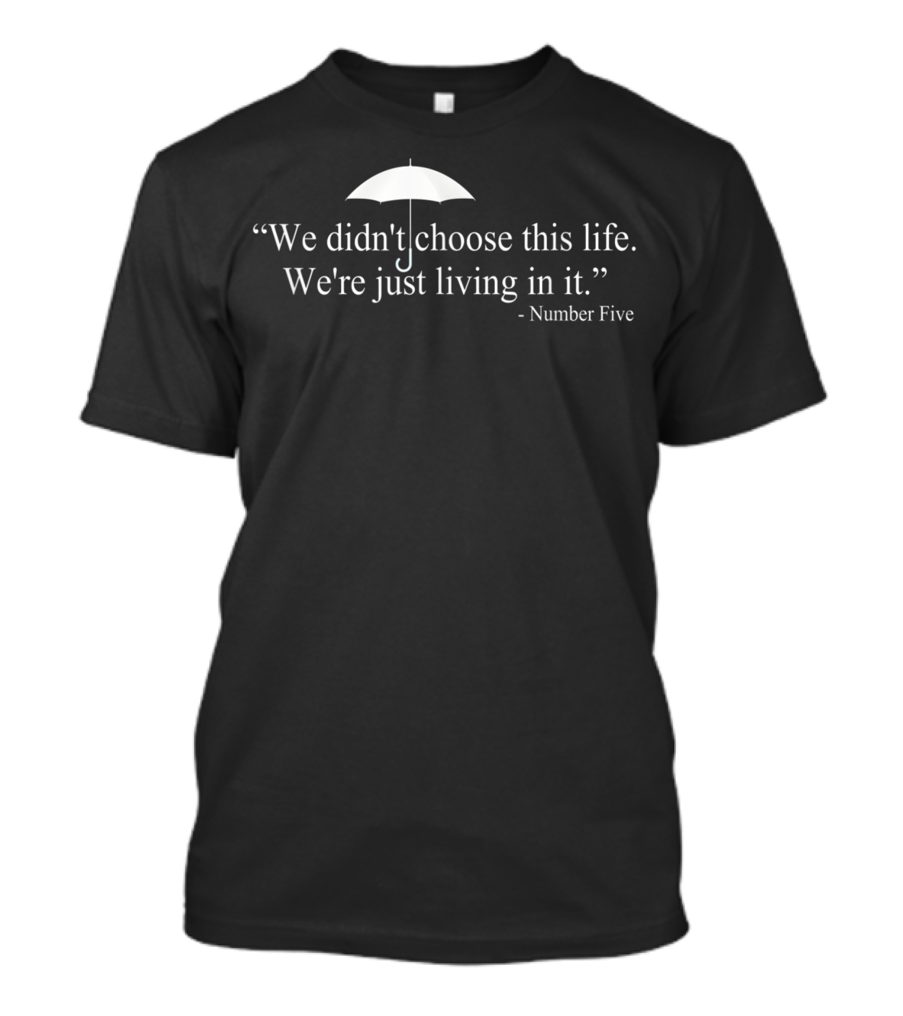 We Didn't Choose This Life We're Just Living In It Umbrella Number Five T-Shirt