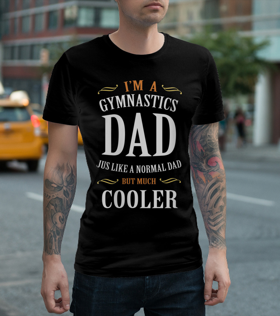 I'm a Gymnastics Dad Jus Like a Normal Dad But Much Cooler T-Shirt