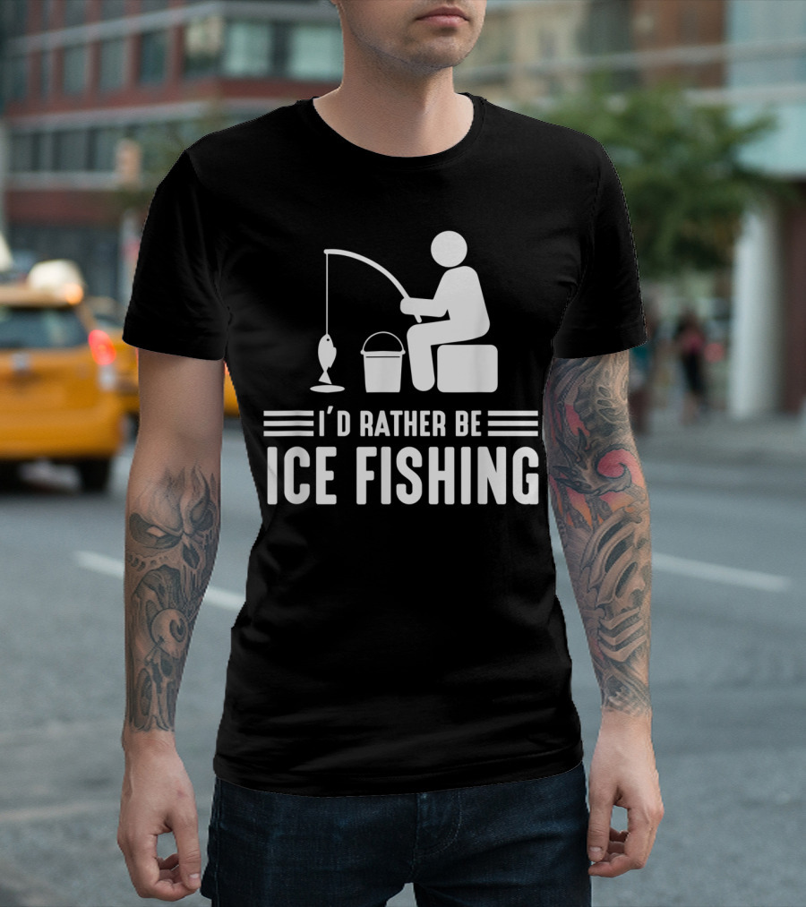 I’d Rather Be Ice Fishing Funny Dad T-Shirt