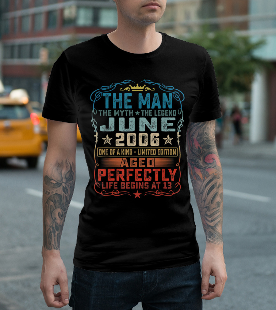 The Man Myth Legend June 2006 One of a Kind Aged Perfectly Life Begins at 13 T-Shirt